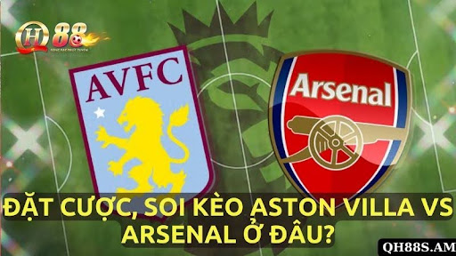 Đặt Cược Trận Đấu, Soi Kèo Aston Villa Vs Arsenal Ở Đâu?