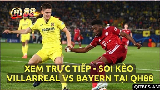 Xem Trực Tiếp Trận Đấu Giữa, Soi Kèo Villarreal Vs Bayern Tại QH88