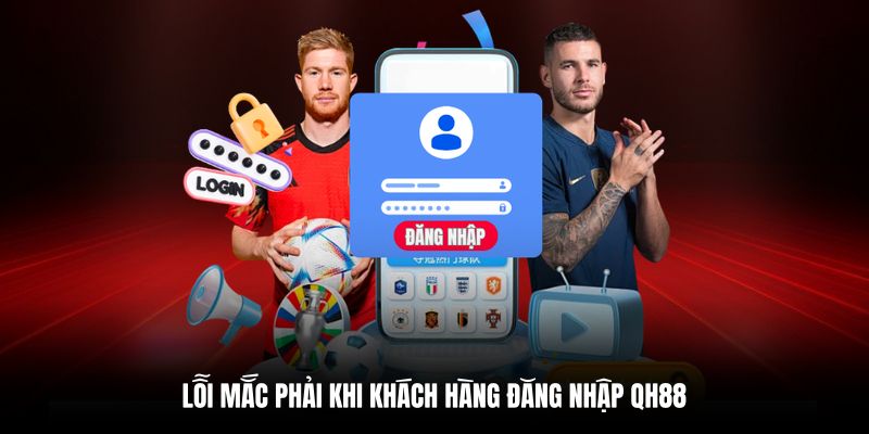 Lỗi thường gặp khi tân binh đăng nhập QH88
