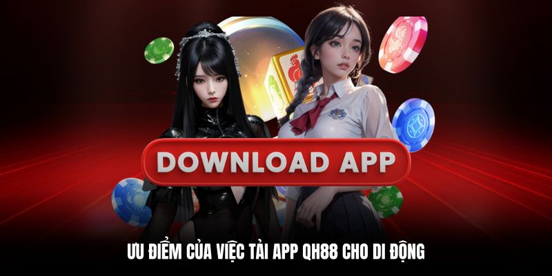 Vì sao khách hàng lại ưa chuộng tải app QH88